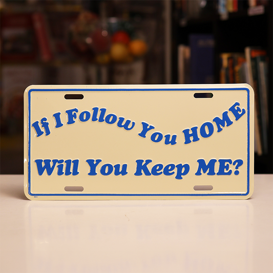 "If I Follow You Home, Will You Keep Me?" Novelty License Plate